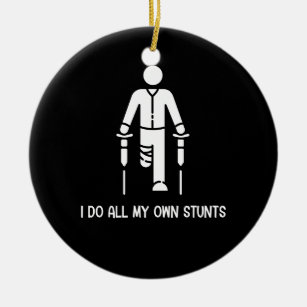 I Do All My Own Stunts - Get Well Gift Funny Ceramic Ornament