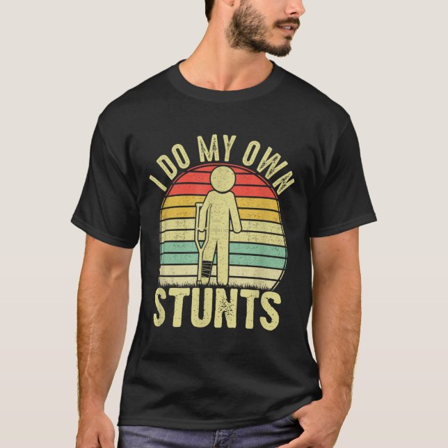 I Do All My Own Stunts - Get Well Gift Funny Injur T-Shirt (Front)