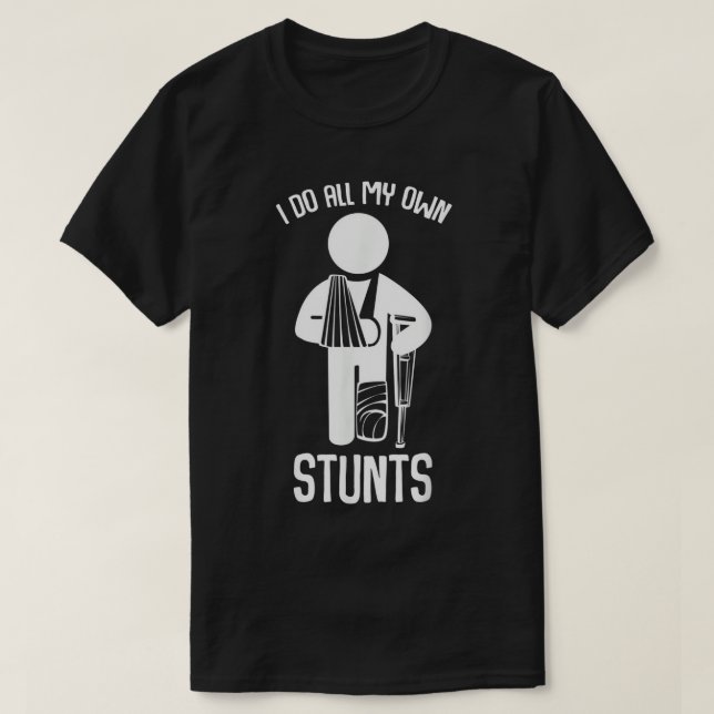 I Do All My Own Stunts Get Well Gift Funny Injury  T-Shirt (Design Front)