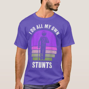I Do All My Own Stunts  Get Well Gift Funny Injury T-Shirt