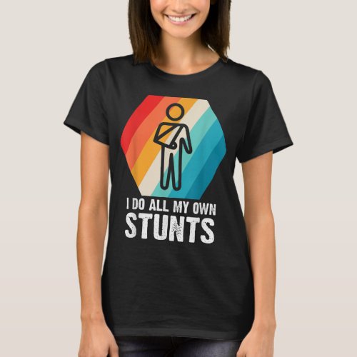 I Do All My Own Stunts Gift for a Injured Stunt Ma T_Shirt