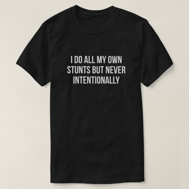 I Do All My Own Stunts Just Never Intentionally Sl T-Shirt (Design Front)