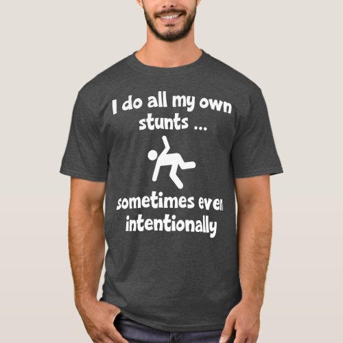 I Do All My Own Stunts sometimes even intentionall T_Shirt