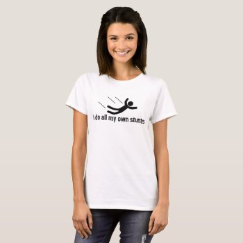 I Do All My Own Stunts T-shirt by shirtsnstuff at Zazzle