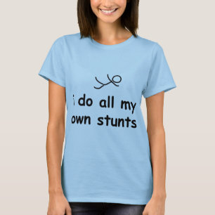 I Do All My Own Stunts T-Shirt