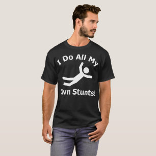 I Do All My Own Stunts T-Shirt