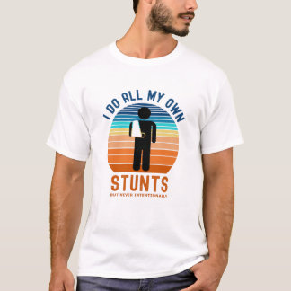 I Do All My Own Stunts T-Shirt