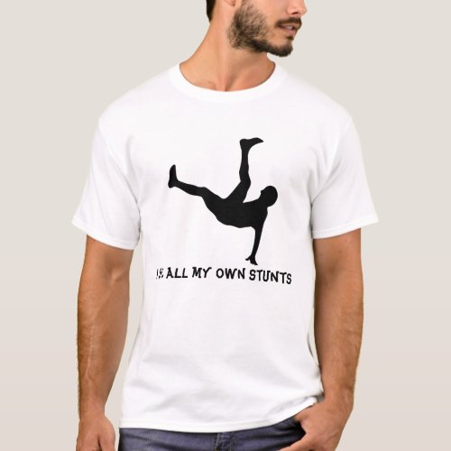 I do all my own stunts T_Shirt