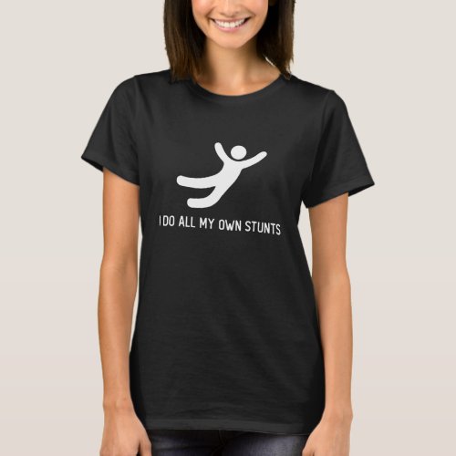 I Do All My Own stunts T_Shirt