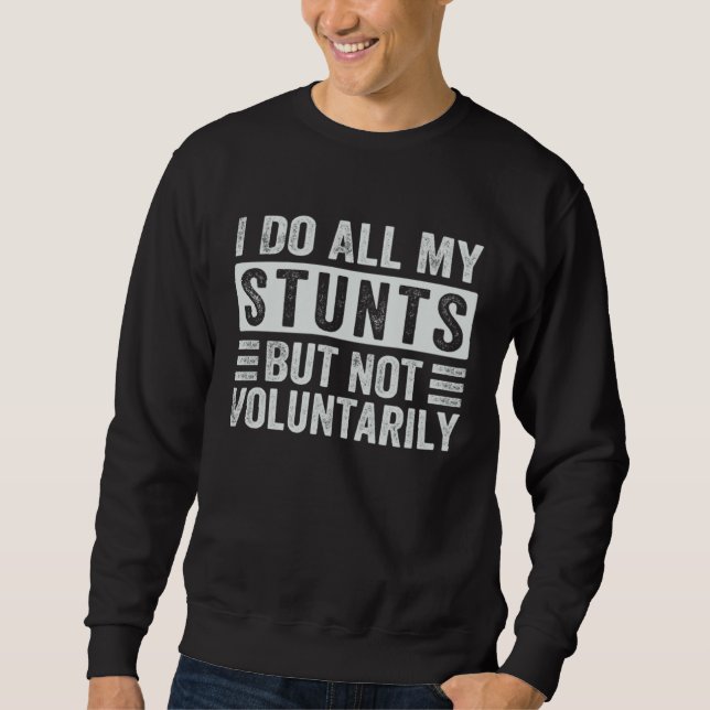 I Do All My Stunts But Not Voluntarily  Sarcastic Sweatshirt (Front)