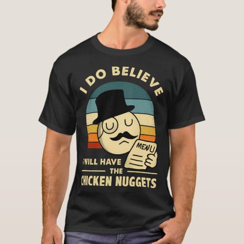 I Do Believe I Will Have The Chicken Nuggets T_Shirt