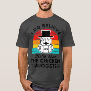 I Do Believe I Will Have The Chicken Nuggets T-Shirt