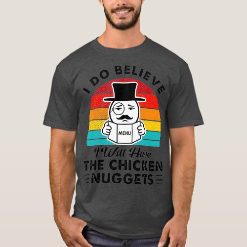 I Do Believe I Will Have The Chicken Nuggets T_Shirt