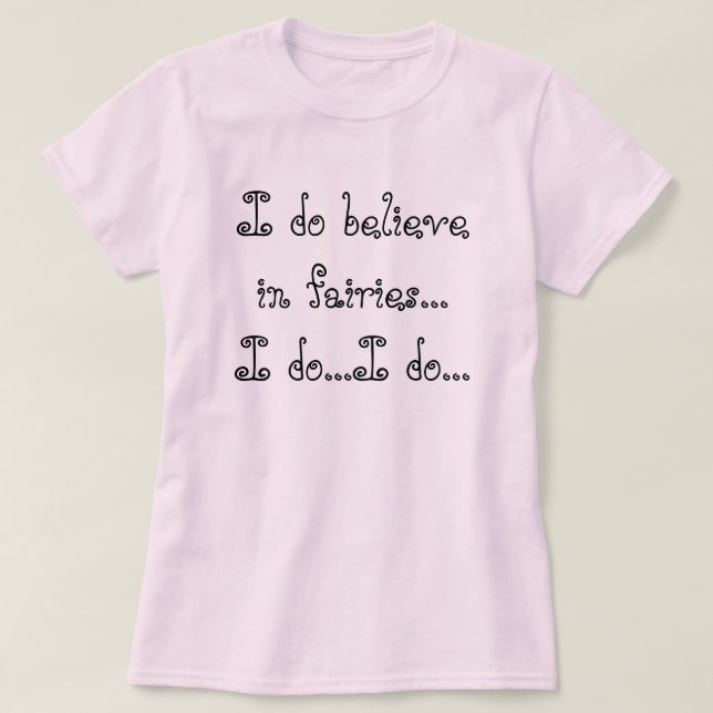 I do believe in fairies...I do...I do... T-Shirt (Design Front)