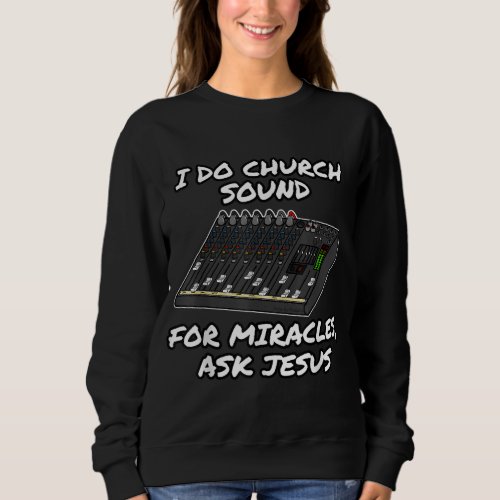 I Do Church Sound For Miracles Ask Jesus Audio Tec Sweatshirt
