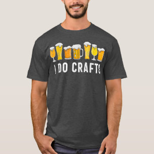 I Do Crafts Home Brewing Craft Beer Drinker Homebr T-Shirt