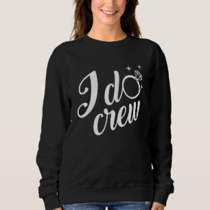 I Do Crew Wedding Bachelorette Bridal Party  Match Sweatshirt