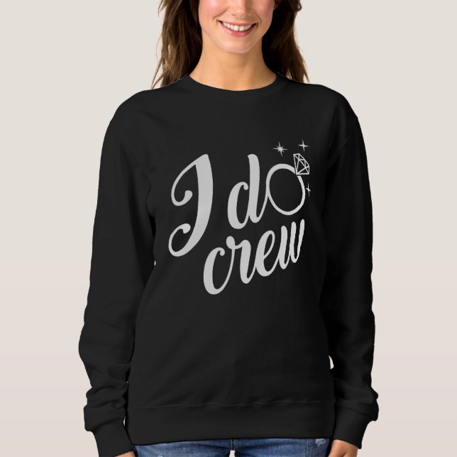 I Do Crew Wedding Bachelorette Bridal Party  Match Sweatshirt (Front)