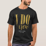 I Do Crew Wedding Party Gifts T-Shirt<br><div class="desc">The whole crew will be proud to receive these modern 'faux gold' styled gifts! Please ask if you need anything custom designed! Congratulations. xoxo</div>