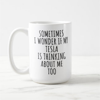 I Do Drive a Tesla, My Tesla Is Thinking About Me Coffee Mug