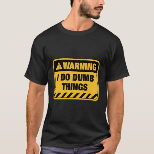 I Do Dumb Things Warning Sign T_Shirt