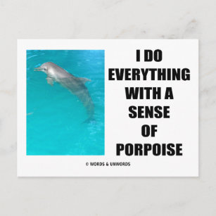 I Do Everything With A Sense Of Porpoise (Purpose) Postcard