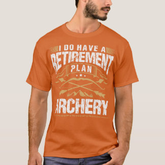 I Do Have A Retirement Plan Archery T-Shirt
