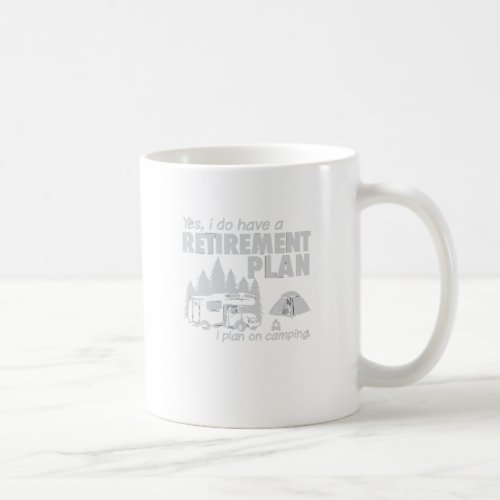 I Do Have A Retirement Plan I Plan On Camping Coffee Mug