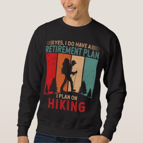 I do have a retirement plan I plan on hiking Hike Sweatshirt