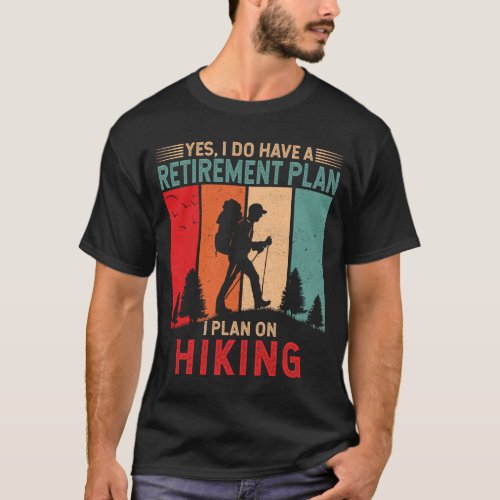 I do have a retirement plan I plan on hiking Hike T_Shirt