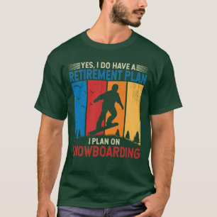 I Do Have A Retirement Plan I Plan on Snowboarding T-Shirt