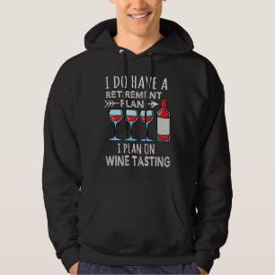 I Do Have A Retirement Plan I Plan On Wine Tasting Hoodie