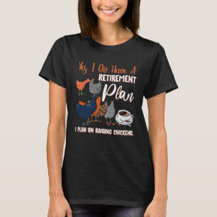 I Do Have A Retirement Plan I Plan Raising Chicken T-Shirt