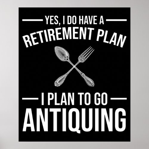 I Do Have A Retirement Plan I Plan To Go Antiquing Poster