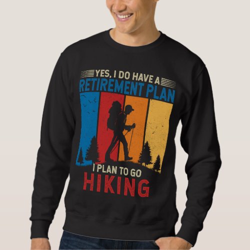 I do have a retirement plan I plan to go hiking Sweatshirt