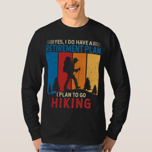 I do have a retirement plan I plan to go hiking T_Shirt