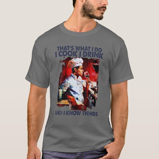 I Do I Cook I Drink And I Know Things, Cooking App T-Shirt (Front)