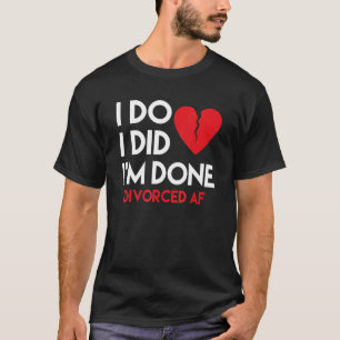 I Do I Did I'm Done Divorced T-Shirt
