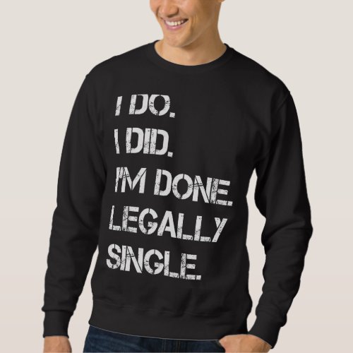 I Do I Did Im Done Legally Single  Divorce Party Sweatshirt