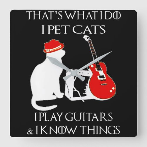 I Do I Pet Cats Play Guitars And I Know Things Square Wall Clock