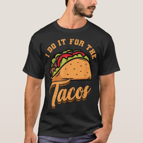 I Do It For The Delicious Mexican Dish Taco  T_Shirt