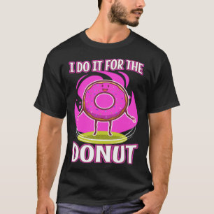 I do it for the Donuts 3 T-Shirt