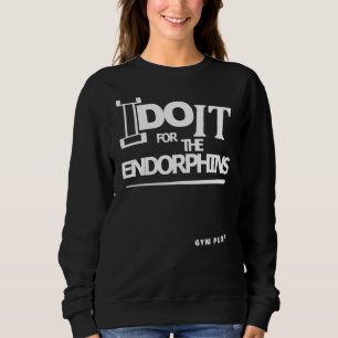 I Do It For The Endorphins Gym Pump Sweatshirt