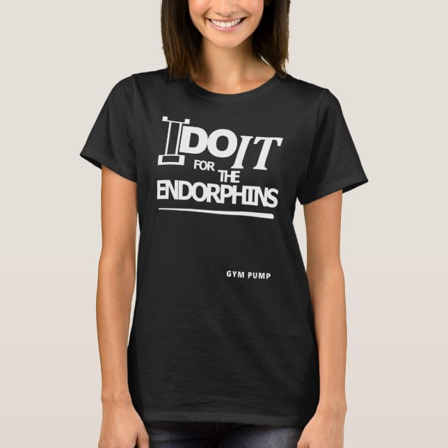 I Do It For The Endorphins Gym Pump T-Shirt (Front)
