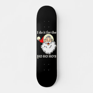I DO IT FOR THE HO HO HO'S funny santa claus Skateboard