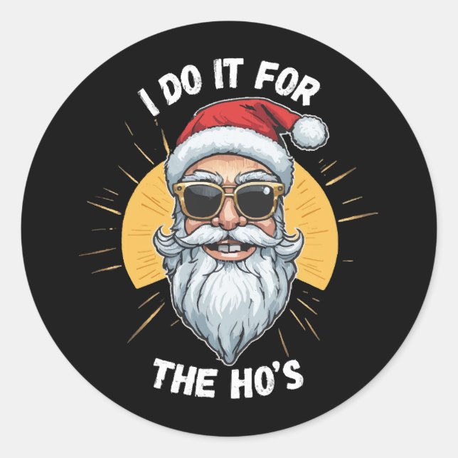 I do it for the Ho s Funny christmas santa Classic Round Sticker (Front)
