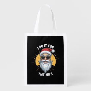 I do it for the Ho s Funny christmas santa Grocery Bag