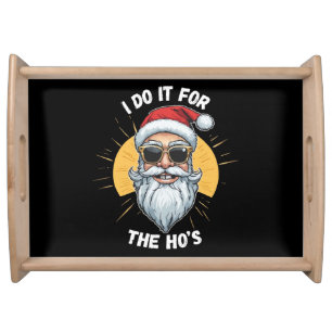 I do it for the Ho s Funny christmas santa Serving Tray