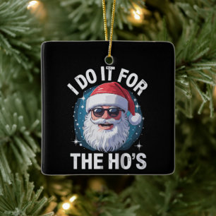 I Do It For The Ho's Funny Inappropriate Christmas Ceramic Ornament