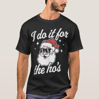 I Do It For The Ho's Funny Santa Claus Xmas Ugly C T-Shirt
